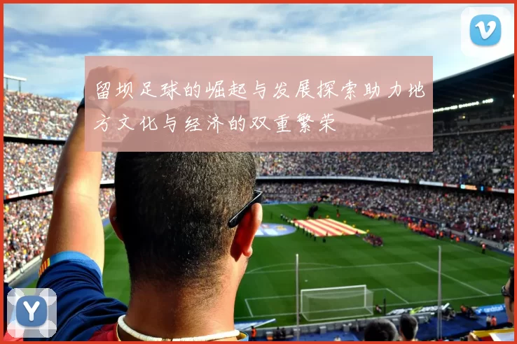 留坝足球的崛起与发展探索助力地方文化与经济的双重繁荣